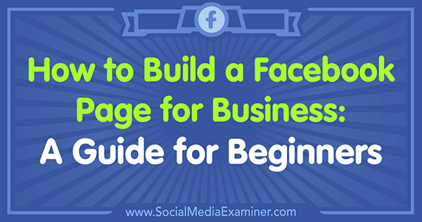 Hvordan lage en Facebook-side for virksomheten: En guide for nybegynnere: Social Media Examiner
