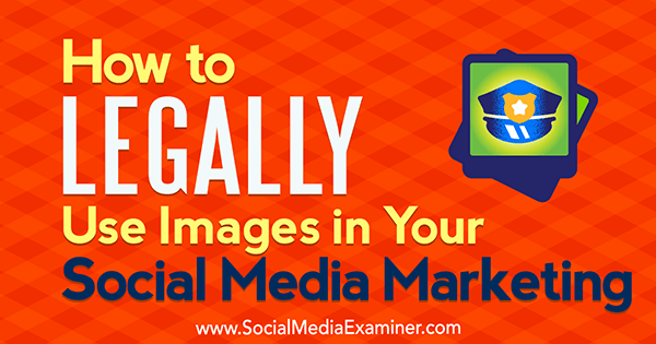 Hvordan du lovlig kan bruke bilder i markedsføringen av sosiale medier av Sarah Kornblett på Social Media Examiner.