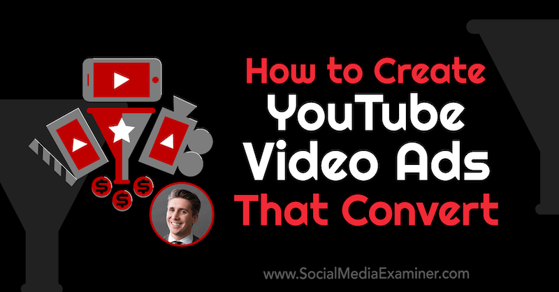 Hvordan lage YouTube-videoannonser som konverterer med innsikt fra Tom Breeze på Social Media Marketing Podcast.