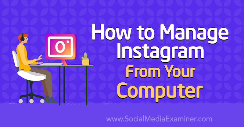 Hvordan administrere Instagram fra datamaskinen av Jenn Herman på Social Media Examiner.