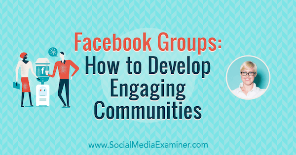 Facebook-grupper: Hvordan utvikle engasjerende samfunn med innsikt fra Caitlin Bacher på Social Media Marketing Podcast.