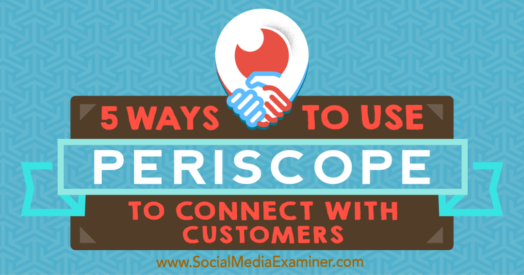 5 måter å bruke Periscope for å få kontakt med kunder: Social Media Examiner