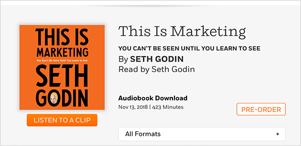 Dette er et skjermbilde av en webside der du kan forhåndsbestille lydboken til This Is Marketing av Seth Godin. Du ser et firkantet omslag, som har en oransje bakgrunn og svart tekst. Et bilde av hodet til Seth vises i O av etternavnet hans. I svart tekst på grå bakgrunn, under boktittelen og forfatternavnet, lyder teksten: Lest av Seth Godin. Nedlasting av lydbok. 13. november 2018. 423 minutter. En hvit knapp med oransje omriss og oransje tekst sier FORHÅNDSBESTILLING.