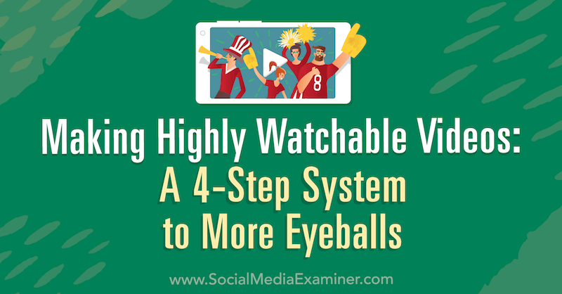 Lage videoer som er veldig synlige: Et 4-trinns system for flere øyeepler: Social Media Examiner