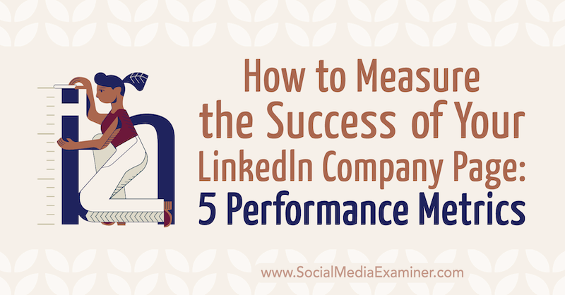 Hvordan måle suksessen til din LinkedIn-selskapsside: 5 Performance Metrics av ​​Mackayla Paul på Social Media Examiner.