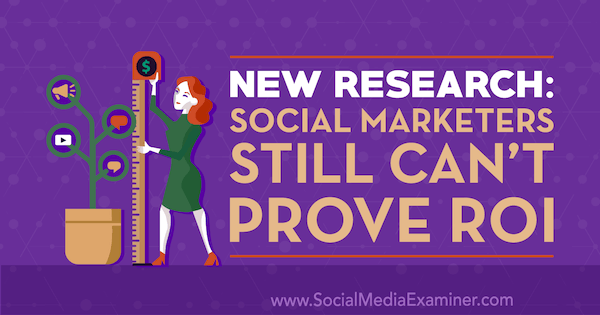 Ny forskning: Sosiale markedsførere kan fortsatt ikke bevise avkastning av Cat Davies på Social Media Examiner.