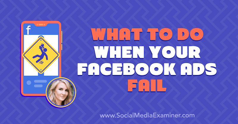 Hva du skal gjøre når Facebook-annonsene dine mislykkes med innsikt fra Tara Zirker på Social Media Marketing Podcast.