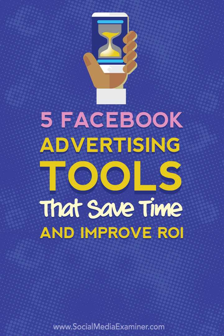 5 Facebook-annonseringsverktøy som sparer tid og forbedrer avkastningen din: Social Media Examiner